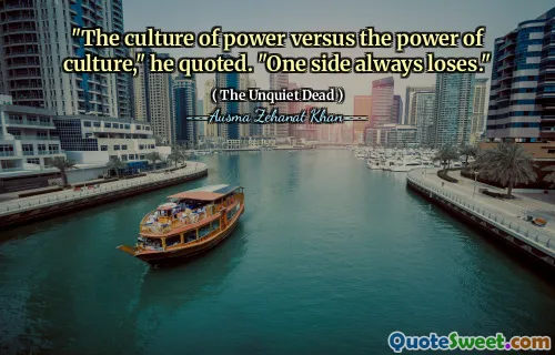 "The culture of power versus the power of culture," he quoted. "One side always loses."