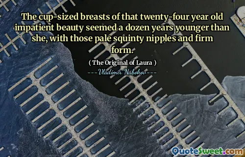 The cup-sized breasts of that twenty-four year old impatient beauty seemed a dozen years younger than she, with those pale squinty nipples and firm form.