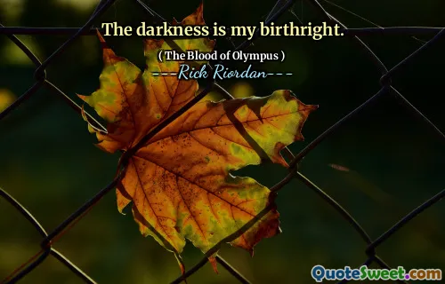 The darkness is my birthright.