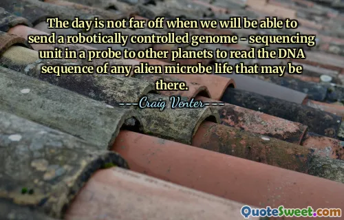 The day is not far off when we will be able to send a robotically controlled genome - sequencing unit in a probe to other planets to read the DNA sequence of any alien microbe life that may be there.