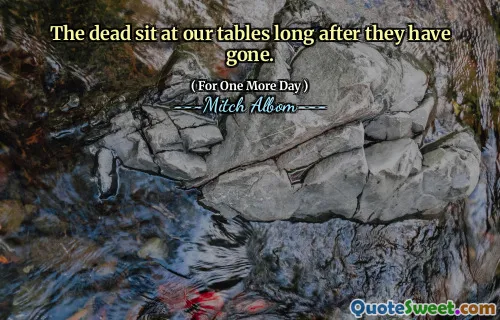 The dead sit at our tables long after they have gone.