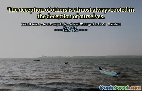 The deception of others is almost always rooted in the deception of ourselves.