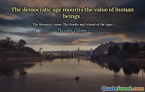 The democratic age mourns the value of human beings.