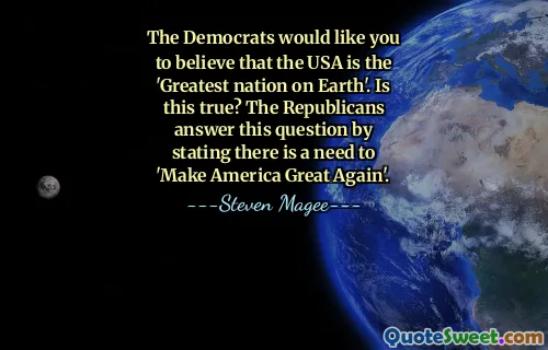 The Democrats would like you to believe that the USA is the 'Greatest nation on Earth'. Is this true? The Republicans answer this question by stating there is a need to 'Make America Great Again'.