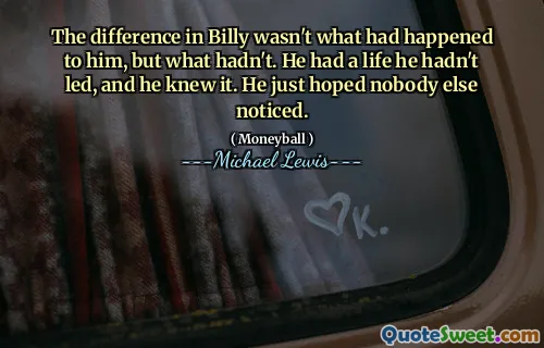 Skillnaden i Billy var inte vad som hade hänt honom, men vad som inte hade gjort. Han hade ett liv han inte hade ledat, och han visste det. Han hoppades bara att ingen annan märkte det.