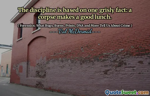 The discipline is based on one grisly fact: a corpse makes a good lunch.
