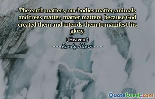 地球很重要，我们的身体很重要，动物和树木很重要，因为上帝创造了它们并打算表达他的荣耀。