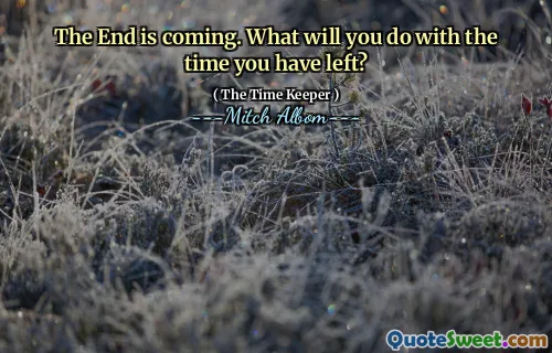 La fine sta arrivando. Cosa farai con il tempo che ti sei rimasto?