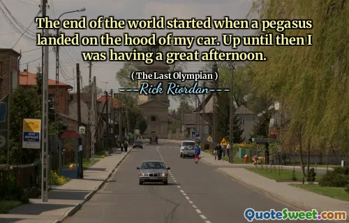 The end of the world started when a pegasus landed on the hood of my car. Up until then I was having a great afternoon.