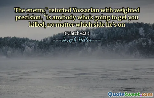 Враг, «реортурный Йоссариан с взвешенной точностью», - это кто -то, кто собирается убить вас, независимо от того, на какой стороне он на
