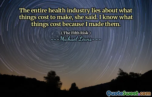 The entire health industry lies about what things cost to make, she said. I know what things cost because I made them.