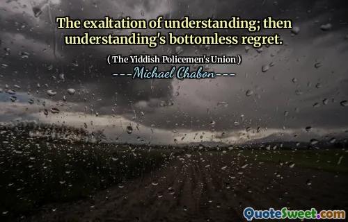 The exaltation of understanding; then understanding's bottomless regret.