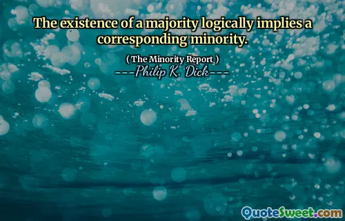 The existence of a majority logically implies a corresponding minority.