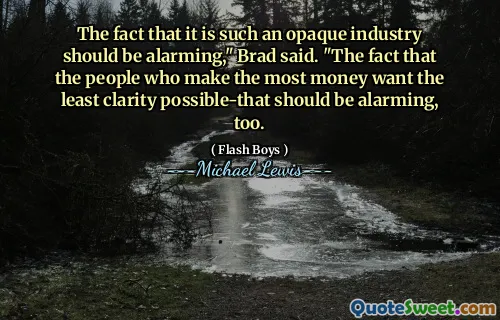 Fakt, że jest to tak nieprzezroczysta branża, powinien być niepokojący-powiedział Brad. „Fakt, że ludzie, którzy najwięcej zarabiają pieniądze, chcą najmniejszej jasności-to również powinny być niepokojące.