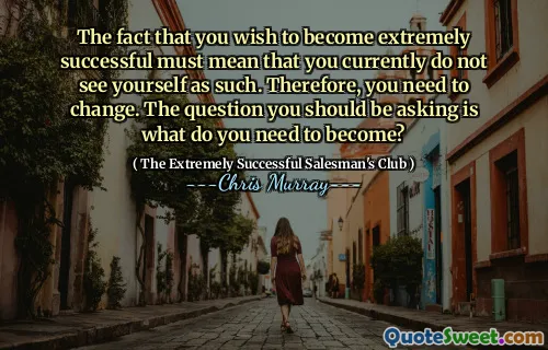 Het feit dat je uiterst succesvol wilt worden, moet betekenen dat je jezelf momenteel niet als zodanig ziet. Daarom moet u veranderen. De vraag die u zou moeten stellen is wat moet u worden?