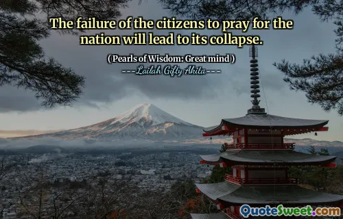 The failure of the citizens to pray for the nation will lead to its collapse.