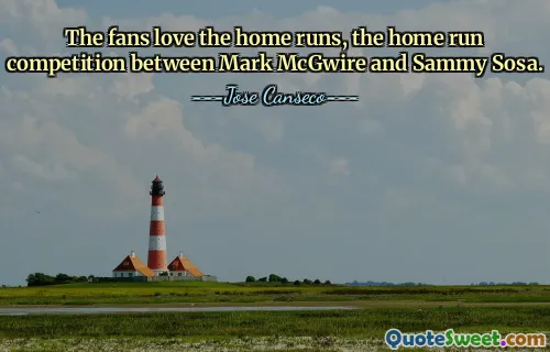 The fans love the home runs, the home run competition between Mark McGwire and Sammy Sosa.