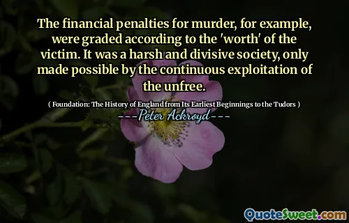 The financial penalties for murder, for example, were graded according to the 'worth' of the victim. It was a harsh and divisive society, only made possible by the continuous exploitation of the unfree.
