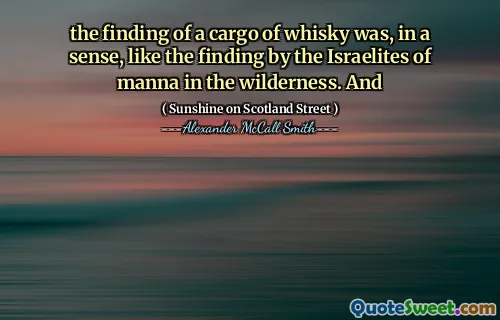 the finding of a cargo of whisky was, in a sense, like the finding by the Israelites of manna in the wilderness. And