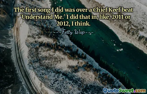 La primera canción que hice fue sobre un ritmo de Chief Keef: 'Understand Me'. Lo hice como en 2011 o 2012, creo.