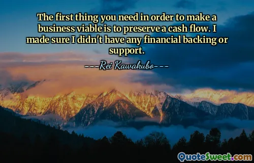 La première chose dont vous avez besoin pour rendre une entreprise viable est de préserver une trésorerie. Je me suis assuré de ne bénéficier d’aucun soutien ou soutien financier.