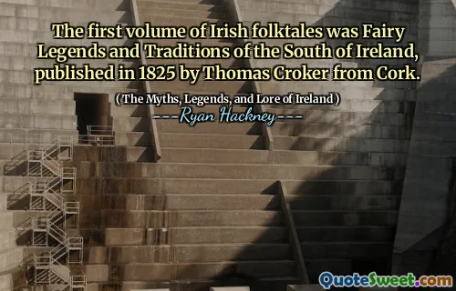 The first volume of Irish folktales was Fairy Legends and Traditions of the South of Ireland, published in 1825 by Thomas Croker from Cork.