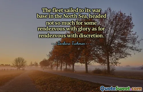 The fleet sailed to its war base in the North Sea, headed not so much for some rendezvous with glory as for rendezvous with discretion.