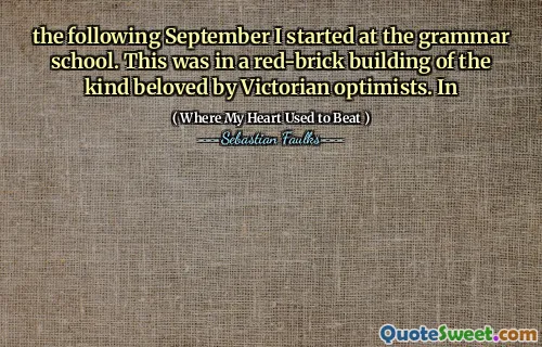 the following September I started at the grammar school. This was in a red-brick building of the kind beloved by Victorian optimists. In