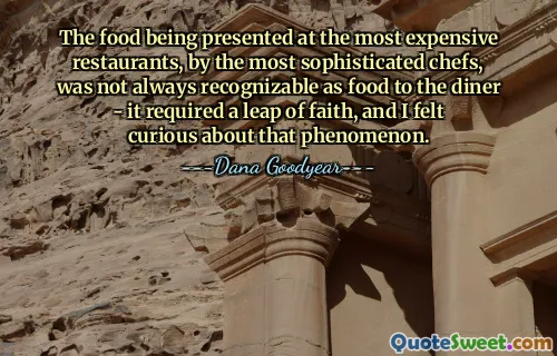 Makanan yang disajikan di restoran termahal, oleh koki paling canggih, tidak selalu dapat dikenali sebagai makanan bagi pengunjungnya - hal ini membutuhkan lompatan keyakinan, dan saya merasa penasaran dengan fenomena tersebut.