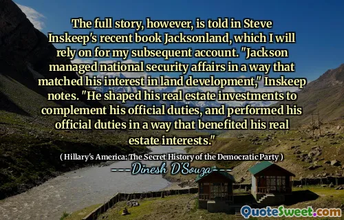 The full story, however, is told in Steve Inskeep's recent book Jacksonland, which I will rely on for my subsequent account. "Jackson managed national security affairs in a way that matched his interest in land development," Inskeep notes. "He shaped his real estate investments to complement his official duties, and performed his official duties in a way that benefited his real estate interests."