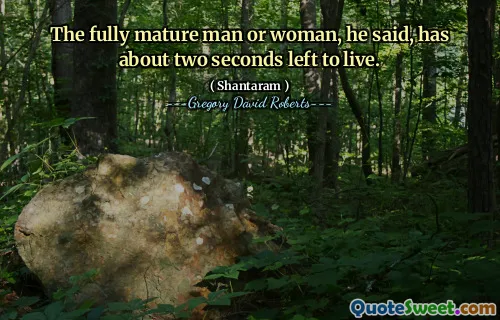 The fully mature man or woman, he said, has about two seconds left to live.