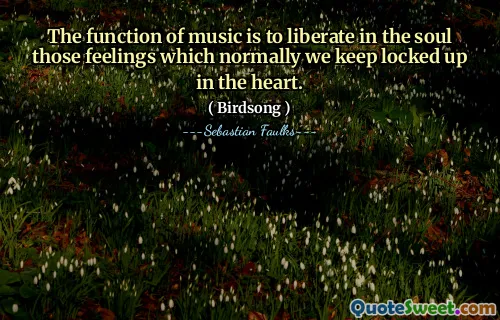 The function of music is to liberate in the soul those feelings which normally we keep locked up in the heart.