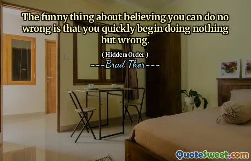 Det morsomme med å tro at du ikke kan gjøre noe galt, er at du raskt begynner å gjøre noe annet enn galt.