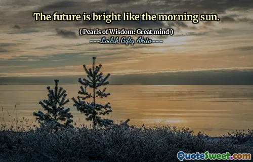 The future is bright like the morning sun.