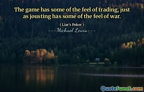 The game has some of the feel of trading, just as jousting has some of the feel of war.