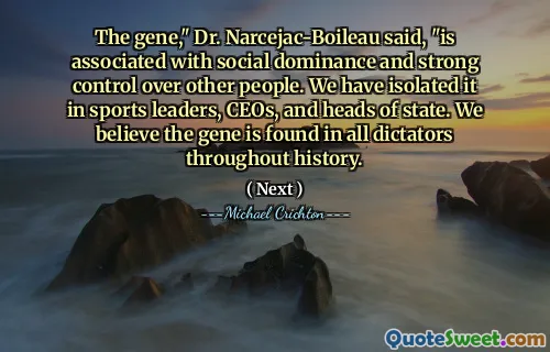 The gene," Dr. Narcejac-Boileau said, "is associated with social dominance and strong control over other people. We have isolated it in sports leaders, CEOs, and heads of state. We believe the gene is found in all dictators throughout history.