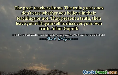 伟大的老师知道。真正的伟大人不在乎您是否相信他们的教义。他们呈现一个真理，然后让您自己发现自己的真理。亚当·戈普尼克（Adam Gopnik）