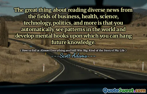 The great thing about reading diverse news from the fields of business, health, science, technology, politics, and more is that you automatically see patterns in the world and develop mental hooks upon which you can hang future knowledge.