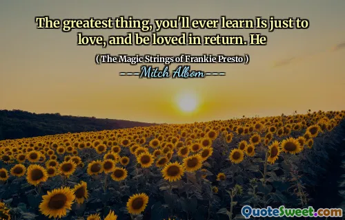 The greatest thing, you'll ever learn Is just to love, and be loved in return. He