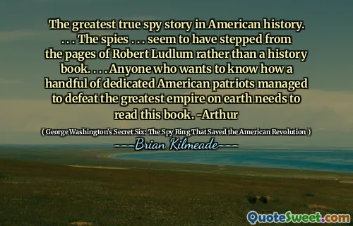 Cea mai mare poveste de spion adevărată din istoria americană. . . . Spionii. . . Se pare că a ieșit din paginile lui Robert Ludlum, mai degrabă decât din o carte de istorie. . . . Oricine dorește să știe cum o mână de patrioți americani dedicați a reușit să învingă cel mai mare imperiu de pe pământ trebuie să citească această carte. -Arthur