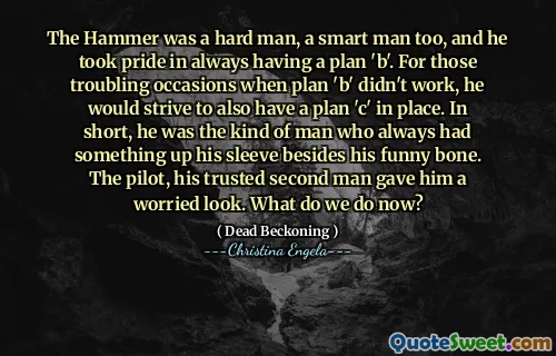 The Hammer was a hard man, a smart man too, and he took pride in always having a plan 'b'. For those troubling occasions when plan 'b' didn't work, he would strive to also have a plan 'c' in place. In short, he was the kind of man who always had something up his sleeve besides his funny bone. The pilot, his trusted second man gave him a worried look. What do we do now?
