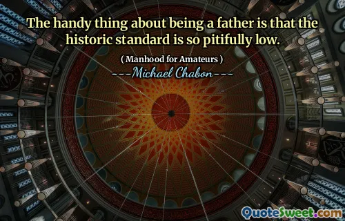 The handy thing about being a father is that the historic standard is so pitifully low.
