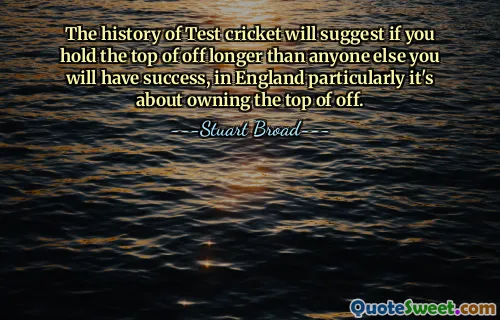 The history of Test cricket will suggest if you hold the top of off longer than anyone else you will have success, in England particularly it's about owning the top of off.