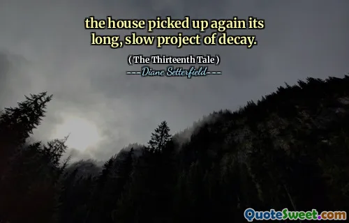 the house picked up again its long, slow project of decay.