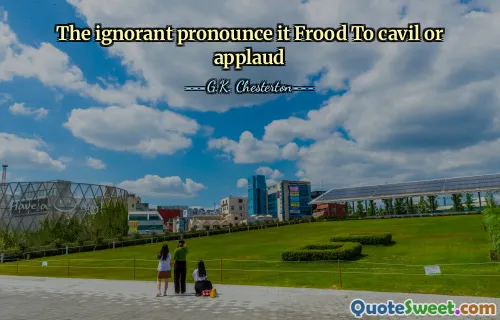 The ignorant pronounce it Frood To cavil or applaud