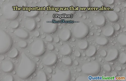 The important thing was that we were alive...