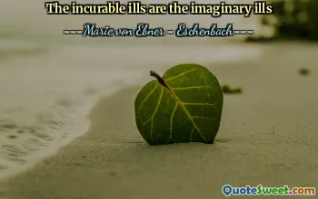The incurable ills are the imaginary ills