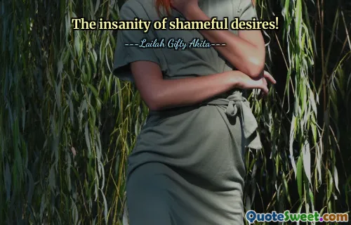 The insanity of shameful desires!