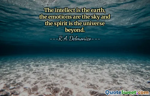 The intellect is the earth, the emotions are the sky and the spirit is the universe beyond.