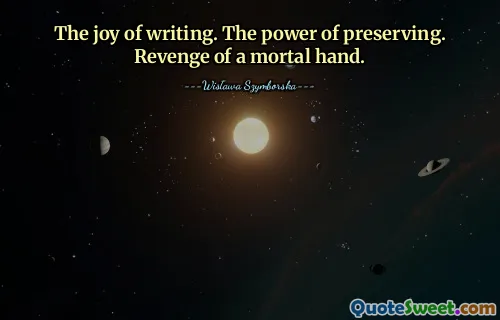 The joy of writing. The power of preserving. Revenge of a mortal hand.